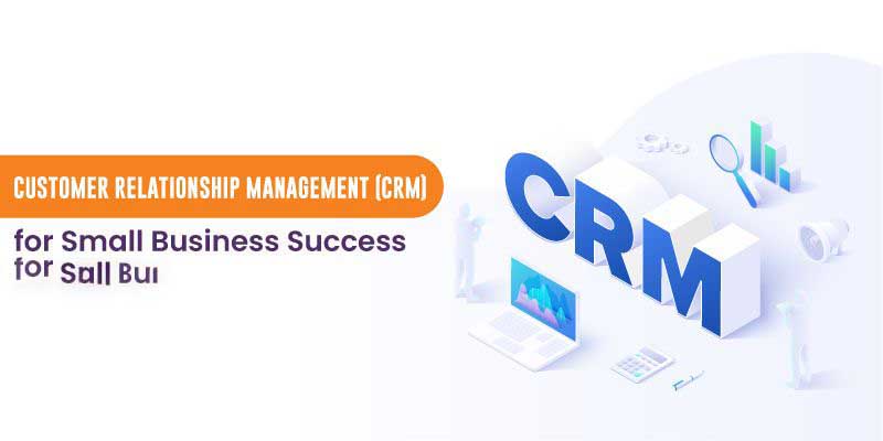 Customer Relationship Management (CRM) for Small Business Success