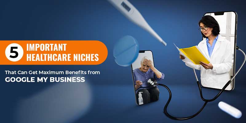 5 Important Healthcare Niches That Can Get Maximum Benefits from Google My Business